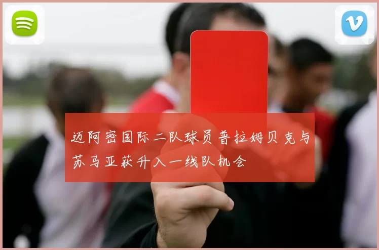 迈阿密国际二队球员普拉姆贝克与苏马亚获升入一线队机会