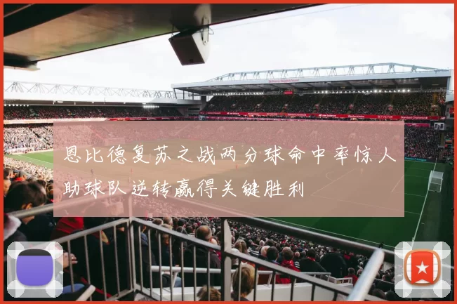 恩比德复苏之战两分球命中率惊人助球队逆转赢得关键胜利